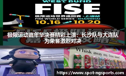 极限运动嘉年华决赛精彩上演:长沙队与大连队为荣誉激烈对决